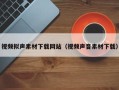永康视频拟声素材下载网站（视频声音素材下载）