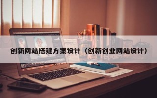 永康创新网站搭建方案设计（创新创业网站设计）